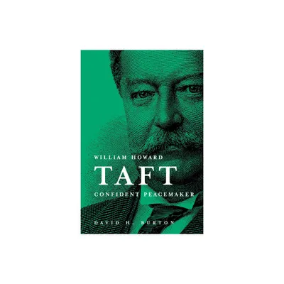 William Howard Taft Confident Peacemaker - by David H Burton (Paperback)