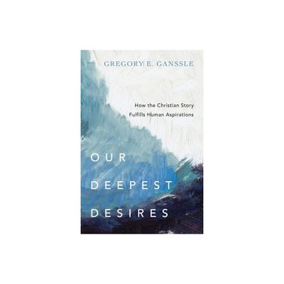 Our Deepest Desires - by Gregory E Ganssle (Paperback)