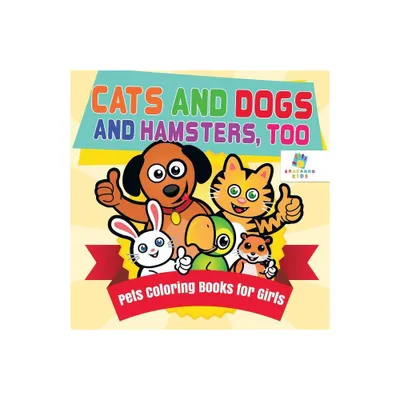 Cats and Dogs and Hamsters, Too Pets Coloring Books for Girls - by Educando Kids (Paperback)