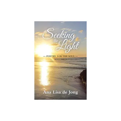 Seeking the Light - by Ana Lisa De Jong (Paperback)