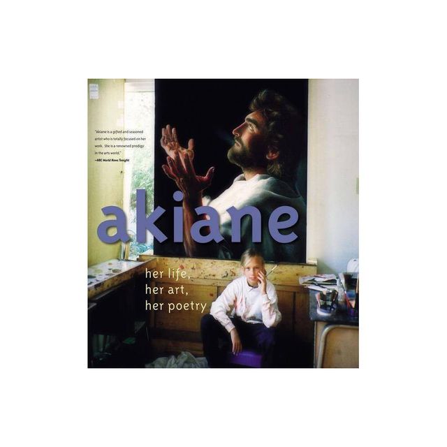 Akiane: Her Life, Her Art, Her Poetry - by Akiane Kramarik (Hardcover)