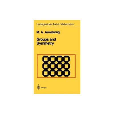 Groups and Symmetry - (Undergraduate Texts in Mathematics) 2nd Edition by Mark A Armstrong (Hardcover)