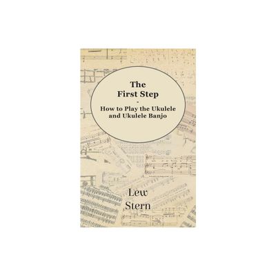 The First Step - How to Play the Ukulele and Ukulele Banjo - by Lew Stern (Paperback)