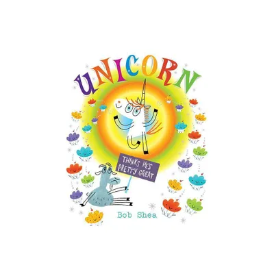 Unicorn Thinks Hes Pretty Great - by Bob Shea (Hardcover)