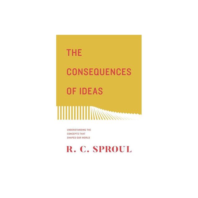 The Consequences of Ideas - by R C Sproul (Paperback)