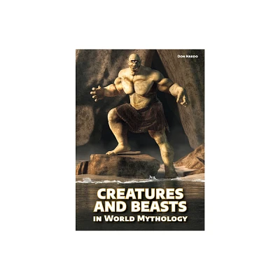 Creatures and Beasts in World Mythology - by Don Nardo (Hardcover)