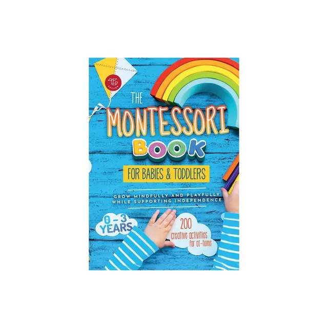 The Montessori Book for Babies and Toddlers: 200 creative activities for  at-home to help children from ages 0 to 3 - grow mindfully and playfully  whil (Paperback) 