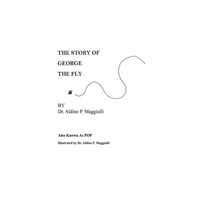 The Story of George the Fly - by Aldino P Maggiulli (Hardcover)