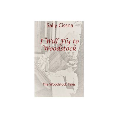 I Will Fly To Woodstock - (The Woodstock Tales) by Sally Cissna (Paperback)