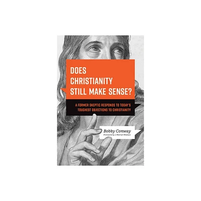 Does Christianity Still Make Sense? - by Bobby Conway (Paperback)