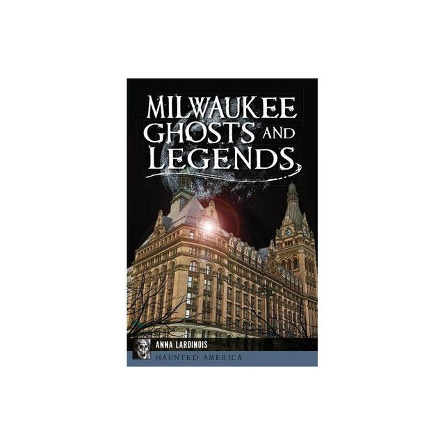 Milwaukee Ghosts and Legends - (Haunted America) by Anna Lardinois (Paperback)