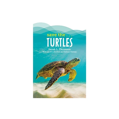 Save The...Turtles - by Sarah L Thomson & Chelsea Clinton (Hardcover)