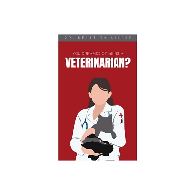 You Dreamed of Being a Veterinarian? - by Kristina Kiefer (Paperback)