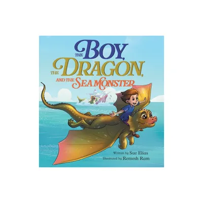 The Boy, The Dragon, And The Sea Monster - by Sue Elias (Hardcover)