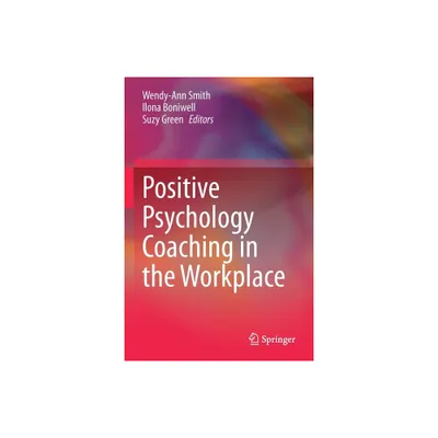 Positive Psychology Coaching in the Workplace - by Wendy-Ann Smith & Ilona Boniwell & Suzy Green (Paperback)