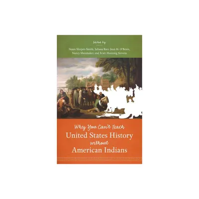 Why You Cant Teach United States History Without American Indians - (Paperback)