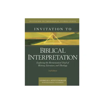 Invitation to Biblical Interpretation - (Invitation to Theological Studies) 2nd Edition by Andreas J Kstenberger & Richard Patterson (Hardcover)