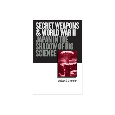 Secret Weapons and World War II - (Modern War Studies) by Walter E Grunden (Hardcover)