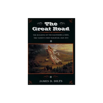 The Great Road - (Building of the Baltimore and Ohio, the Nations First Railr) by James D Dilts (Paperback)