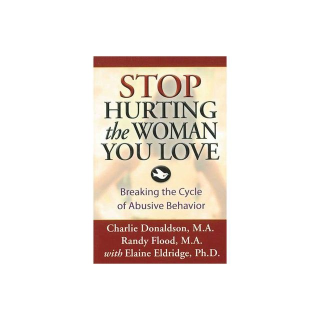 Stop Hurting the Woman You Love - by Charlie Donaldson & Randy Flood (Paperback)