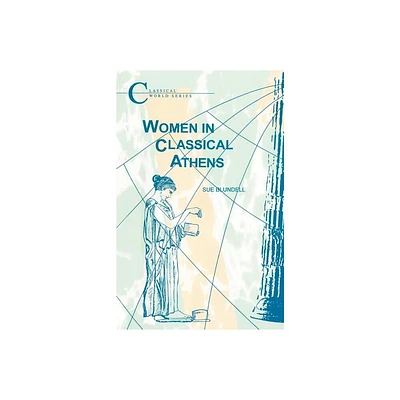 Women in Classical Athens - (Classical World Series) by Sue Blundell (Paperback)