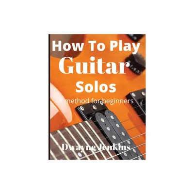 How To Play Guitar Solos - by Dwayne Jenkins (Paperback)