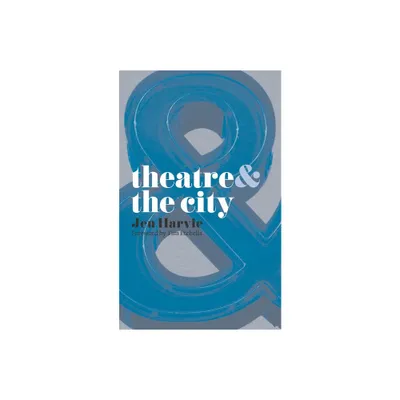 Theatre & the City - (Theatre and) by Jen Harvie (Paperback)