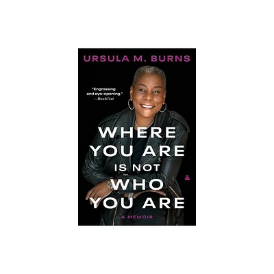 Where You Are Is Not Who You Are - by Ursula Burns (Paperback)