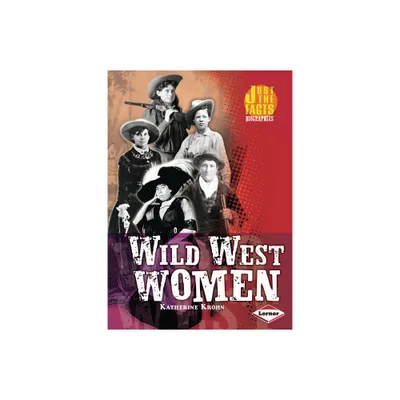 Wild West Women - (Just the Facts Biographies) by Katherine Krohn (Paperback)