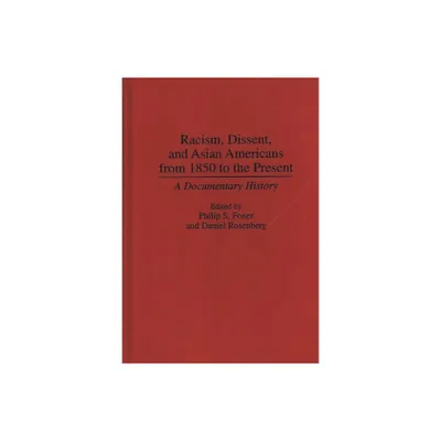 Racism, Dissent, and Asian Americans from 1850 to the Present - (Contributions in American History) by Philip S Foner & Daniel Rosenberg (Hardcover)