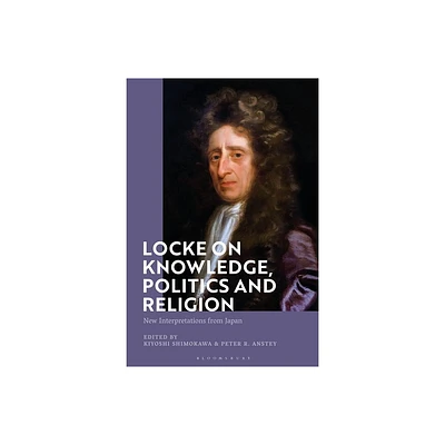 Locke on Knowledge, Politics and Religion - by Kiyoshi Shimokawa & Peter R Anstey (Paperback)