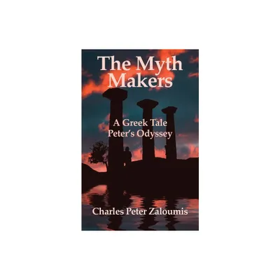 The Myth Makers - by Charles Peter Zaloumis (Paperback)