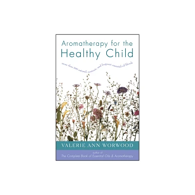 Aromatherapy for the Healthy Child - (More Than 300 Natural, Non-Toxic and Fragrant Essential Oil) by Valerie Ann Worwood (Paperback)