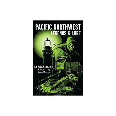 Pacific Northwest Legends & Lore - (American Legends) by Ira Wesley Kitmacher (Paperback)