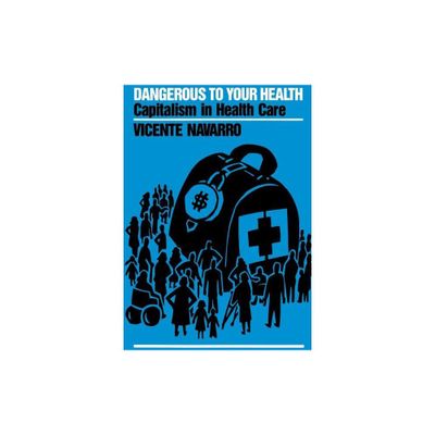 Dangerous to Your Health - by Vicente Navarro (Paperback)