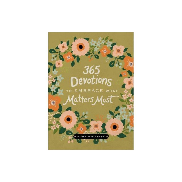 365 Devotions to Embrace What Matters Most - by John Michalak (Hardcover)