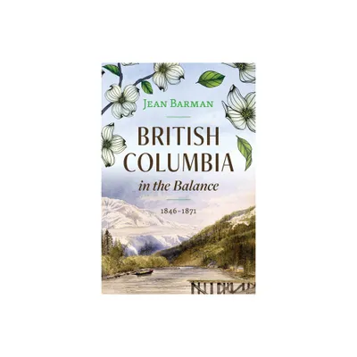 British Columbia in the Balance - by Jean Barman (Hardcover)