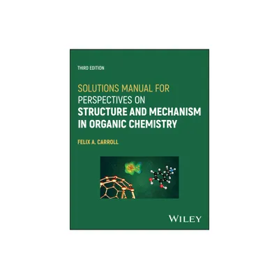 Solutions Manual for Perspectives on Structure and Mechanism in Organic Chemistry - 3rd Edition by Felix A Carroll (Paperback)