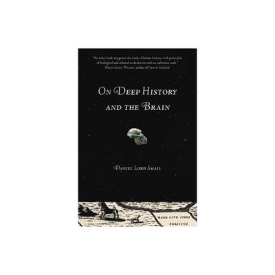 On Deep History and the Brain - by Daniel Lord Smail (Paperback)