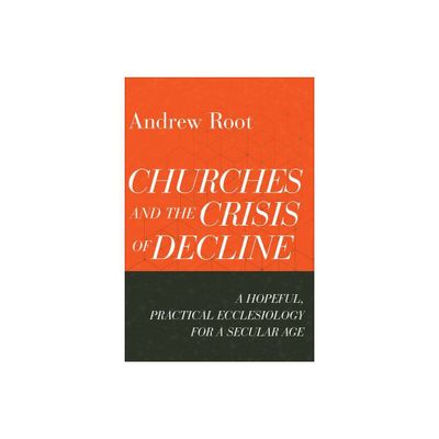 Churches and the Crisis of Decline - (Ministry in a Secular Age) by Andrew Root (Paperback)