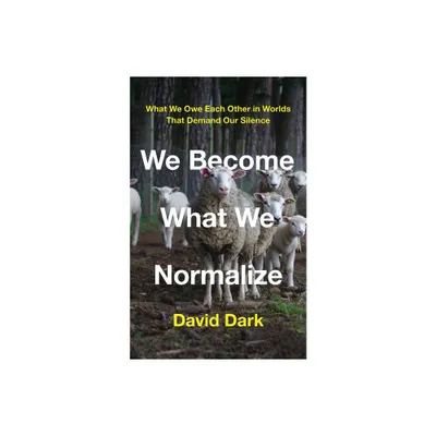 We Become What We Normalize - by David Dark (Hardcover)