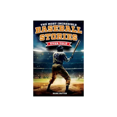 The Most Incredible Baseball Stories Ever Told - by Hank Patton (Paperback)