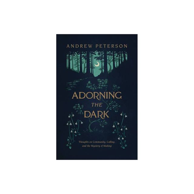 Adorning the Dark - by Andrew Peterson (Paperback)