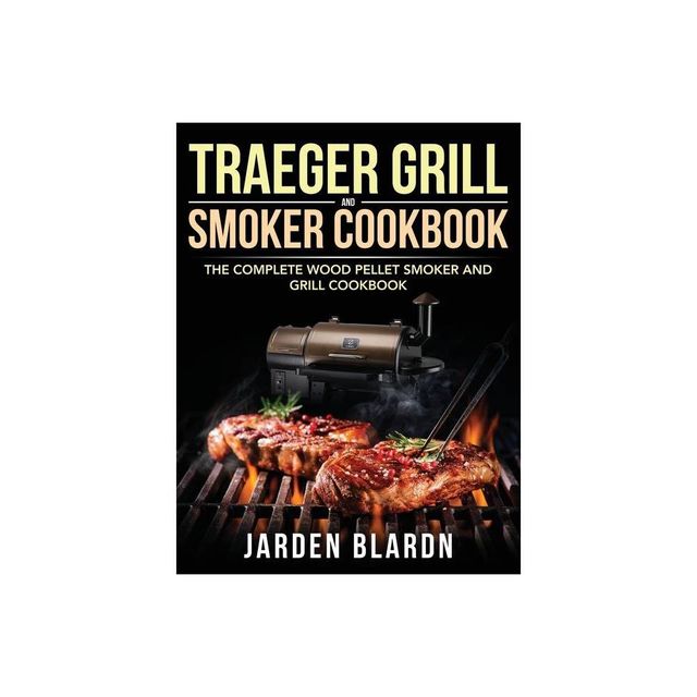 Traeger Grill & Smoker Cookbook - by Jarden Blardn (Hardcover)