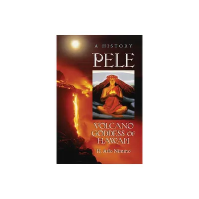 Pele, Volcano Goddess of Hawaii - by H Arlo Nimmo (Paperback)