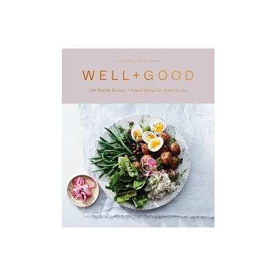 Well+Good : 100 Healthy Recipes + Expert Advice for Better Living - by Alexia Brue & Melisse Gelula (Hardcover)