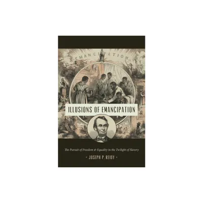 Illusions of Emancipation - (Littlefield History of the Civil War Era) by Joseph P Reidy (Paperback)