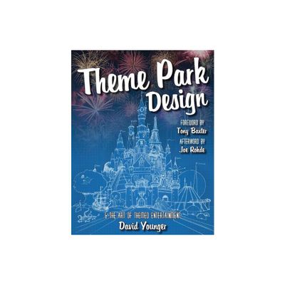 Theme Park Design & The Art of Themed Entertainment - by David Younger (Paperback)