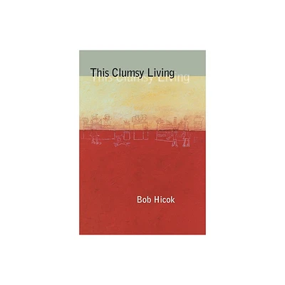 This Clumsy Living - (Pitt Poetry) by Bob Hicok (Paperback)