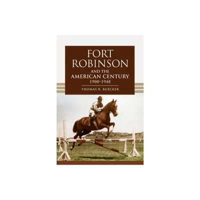 Fort Robinson and the American Century, 1900-1948 - by Thomas R Buecker (Paperback)